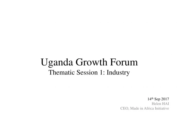 Uganda Growth Forum Thematic Session 1: Industry