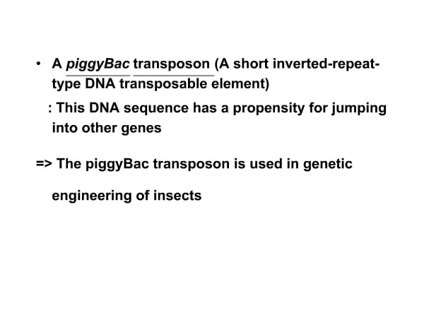 A piggyBac transposon A short inverted-repeat-type DNA transposable element : This DNA sequence has a propensity for