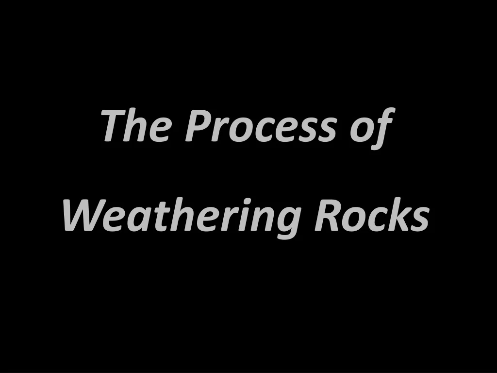 the process of weathering rocks