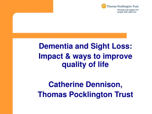 Dementia and Sight Loss: Impact &amp; ways to improve quality of life Catherine Dennison,
