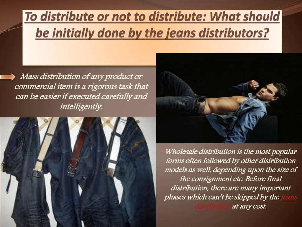to distribute or not to distribute what should be initially done by the jeans distributors