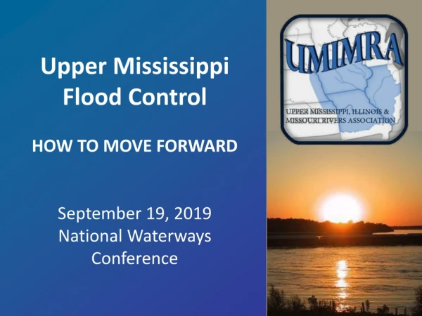 Upper Mississippi Flood Control HOW TO MOVE FORWARD September 19, 2019