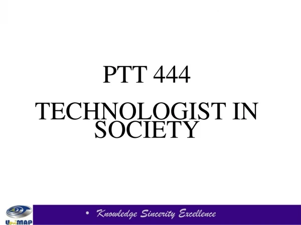 PTT 444 TECHNOLOGIST IN SOCIETY
