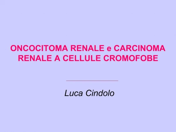 ONCOCITOMA RENALE e CARCINOMA RENALE A CELLULE CROMOFOBE