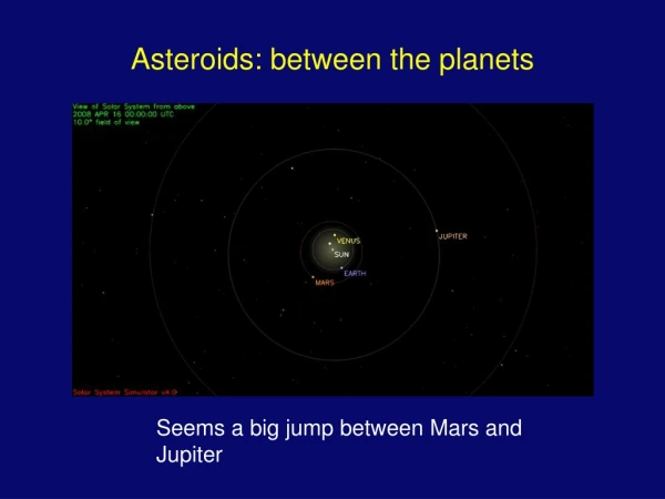 Asteroids: between the planets