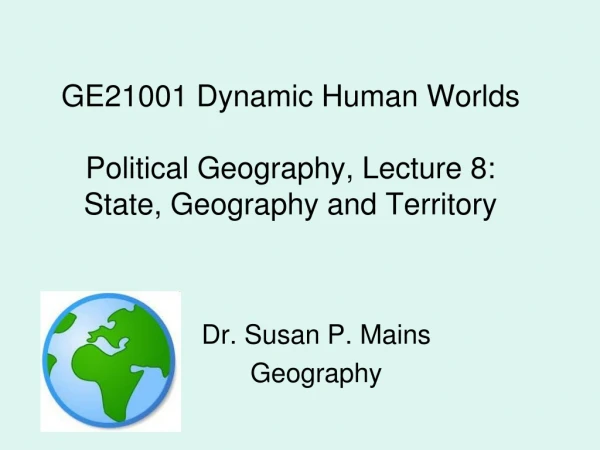 GE21001 Dynamic Human Worlds Political Geography, Lecture 8: State, Geography and Territory