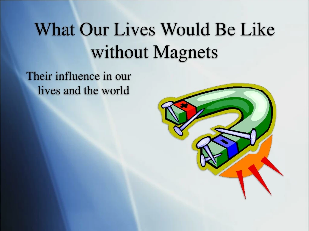 what our lives would be like without magnets