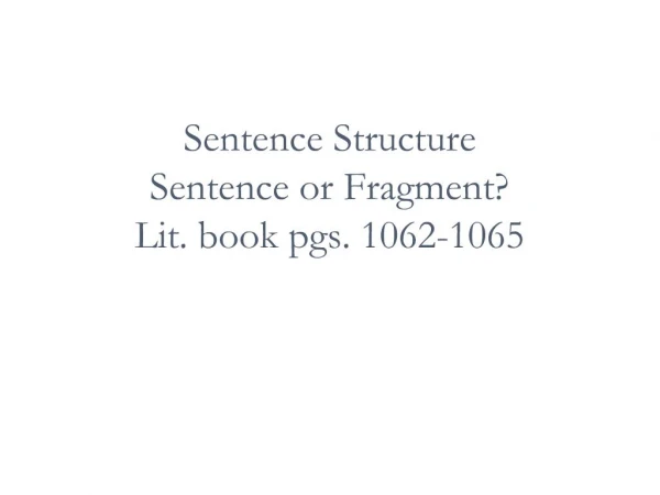 Sentence Structure Sentence or Fragment Lit. book pgs. 1062-1065