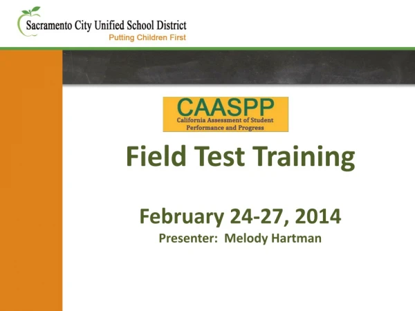 Field Test Training February 24-27, 2014 Presenter: Melody Hartman