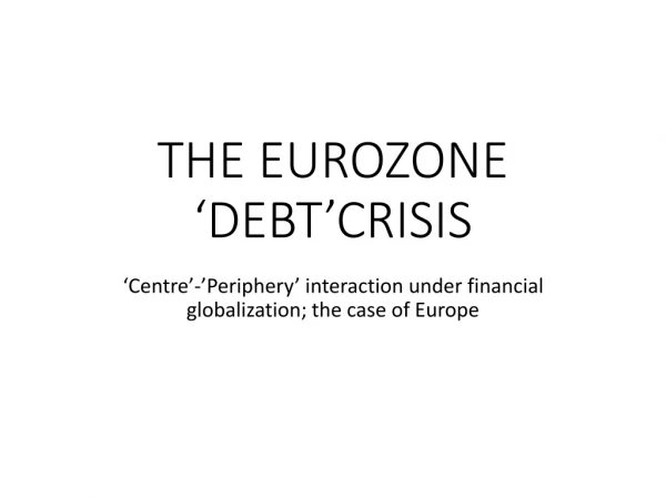 THE EUROZONE ‘DEBT’CRISIS
