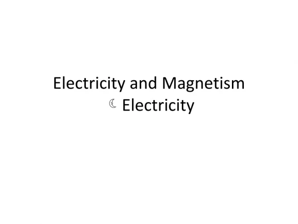 Electricity and Magnetism ? Electricity