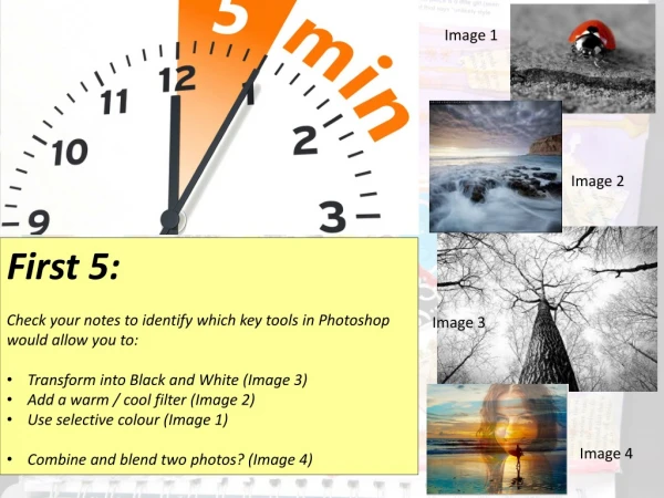 First 5: Check your notes to identify which key tools in Photoshop would allow you to: