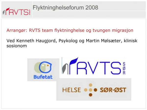 Arrang r: RVTS team flyktninghelse og tvungen migrasjon Ved Kenneth Haugjord, Psykolog og Martin M ls ter, klinisk sosi