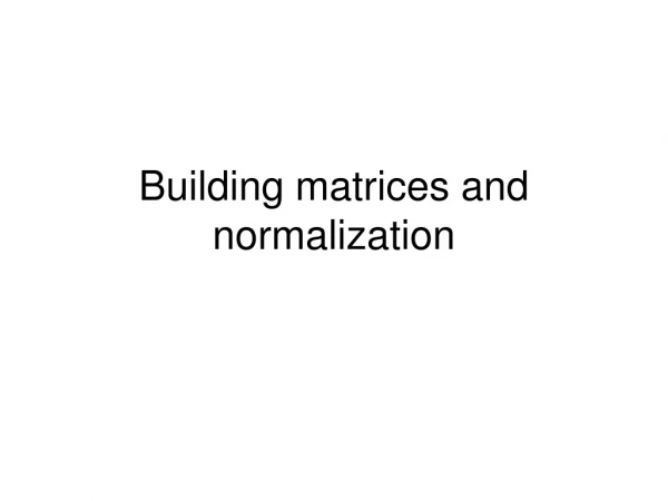 Building matrices and normalization