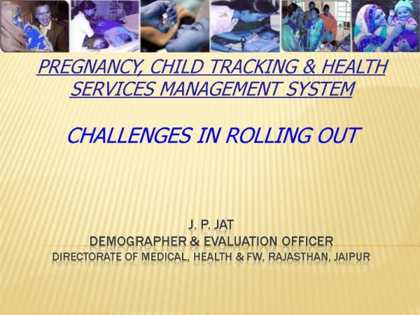 Pregnancy, Child Tracking Health Services Management System Challenges in rolling out J. P. Jat Demographer Evalua