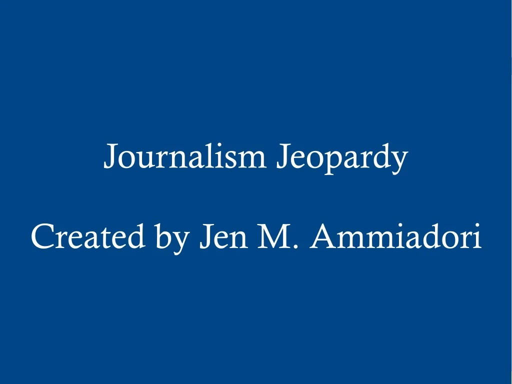 journalism jeopardy created by jen m ammiadori