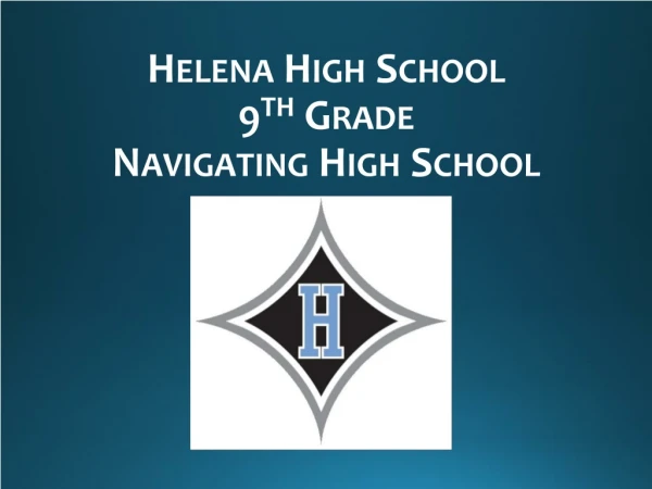 Helena High School 9 th Grade Navigating High School