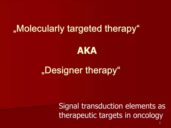 Molecularly targeted therapy AKA Designer therapy