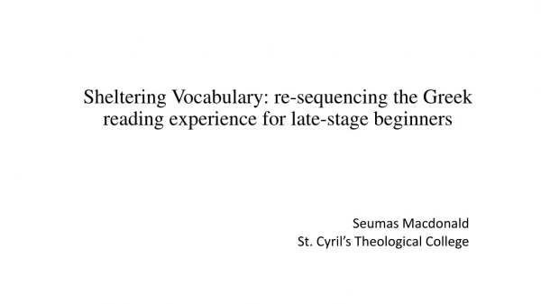 Sheltering Vocabulary: re-sequencing the Greek reading experience for late-stage beginners