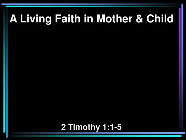 A Living Faith in Mother &amp; Child 2 Timothy 1:1-5