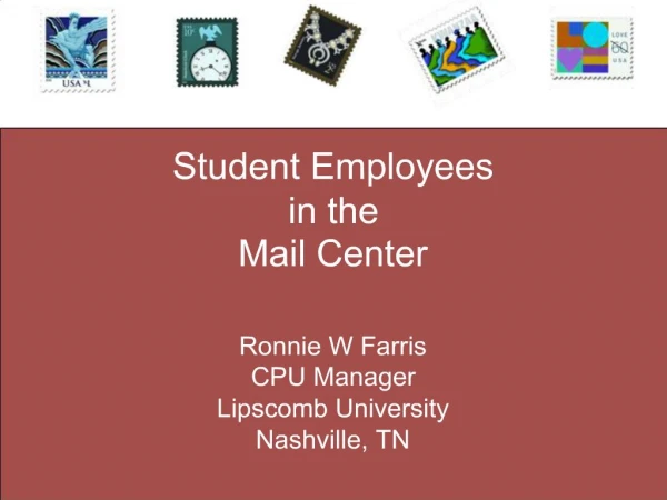 Student Employees in the Mail Center Ronnie W Farris CPU Manager Lipscomb University Nashville, TN