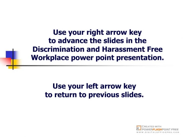 Use your right arrow key to advance the slides in the Discrimination and Harassment Free Workplace power point presenta