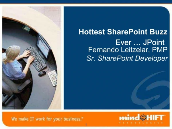 Hottest SharePoint Buzz Ever JPoint Fernando Leitzelar, PMP Sr. SharePoint Developer