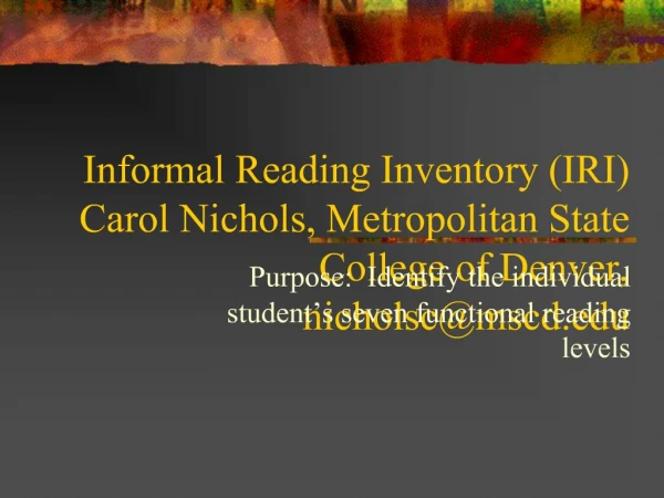 Informal Reading Inventory IRI Carol Nichols, Metropolitan State College of Denver, nicholscmscd