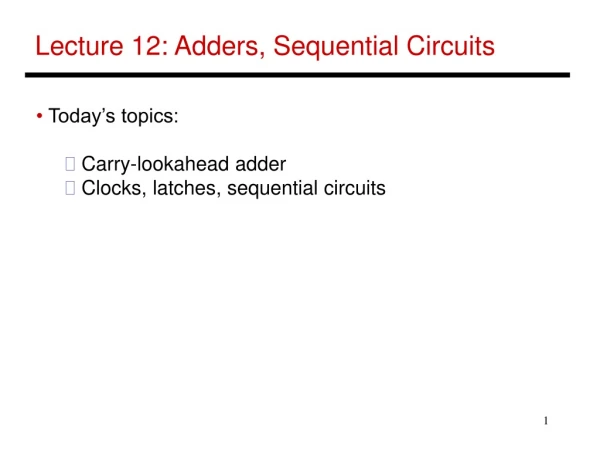 Lecture 12: Adders, Sequential Circuits