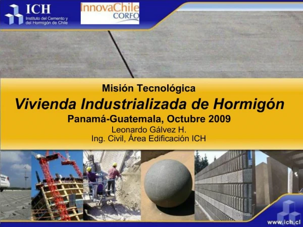 Misi n Tecnol gica Vivienda Industrializada de Hormig n Panam -Guatemala, Octubre 2009 Leonardo G lvez H. Ing. Civil, r