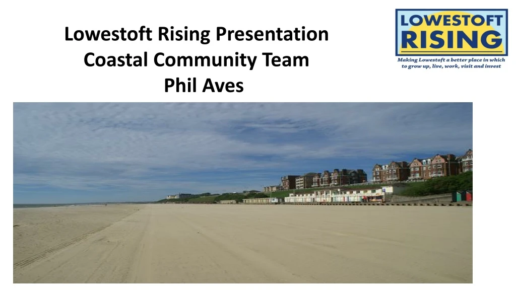 lowestoft rising presentation coastal community team phil aves