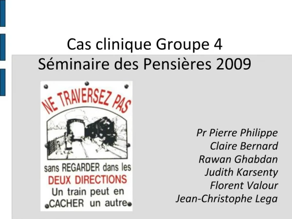 Cas clinique Groupe 4 S minaire des Pensi res 2009 Pr Pierre Philippe Claire Bernard Rawan Ghabdan Judith Karsent