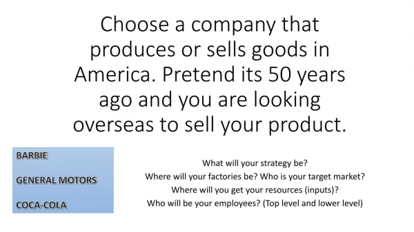 What will your strategy be? Where will your factories be? Who is your target market?