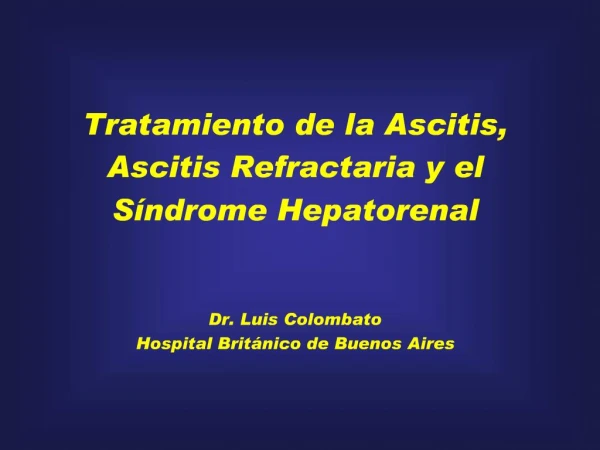 Tratamiento de la Ascitis, Ascitis Refractaria y el S ndrome Hepatorenal Dr. Luis Colombato Hospital Brit nico de Bu