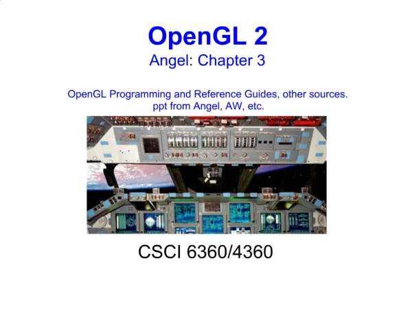 OpenGL 2 Angel: Chapter 3 OpenGL Programming and Reference Guides, other sources. ppt from Angel, AW, etc.