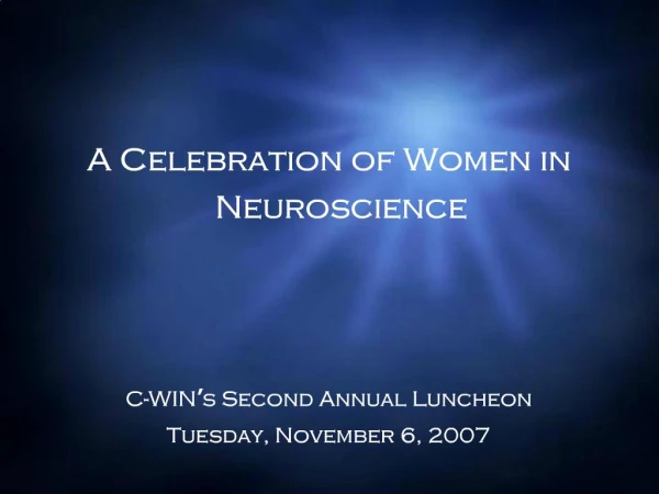 A Celebration of Women in Neuroscience C-WIN s Second Annual Luncheon Tuesday, November 6, 2007