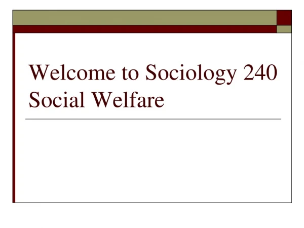 Welcome to Sociology 240 Social Welfare