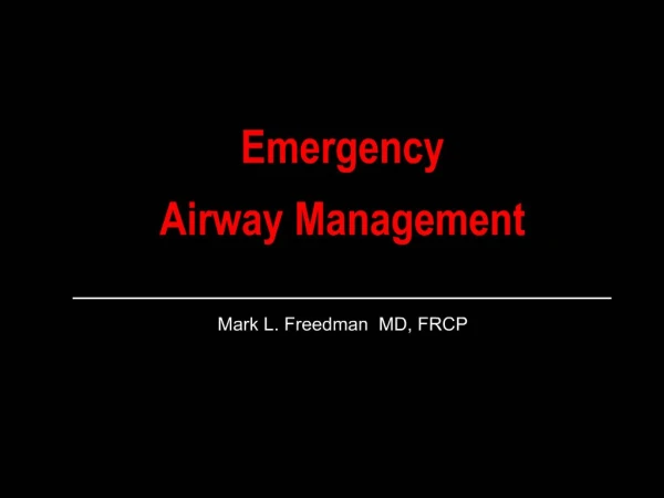 Emergency Airway Management ________________________________ Mark L. Freedman MD, FRCP