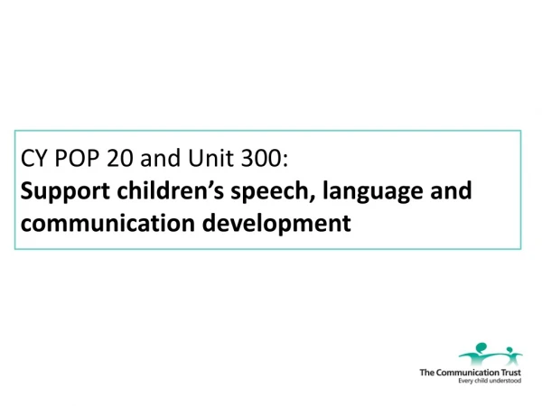 CY POP 20 and Unit 300: Support children’s speech, language and communication development