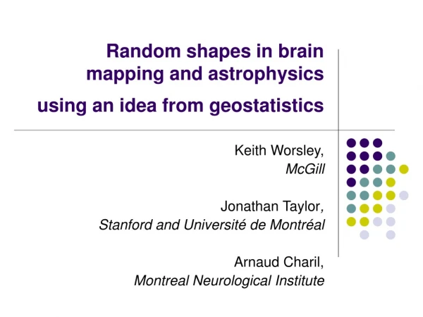 Random shapes in brain mapping and astrophysics using an idea from geostatistics