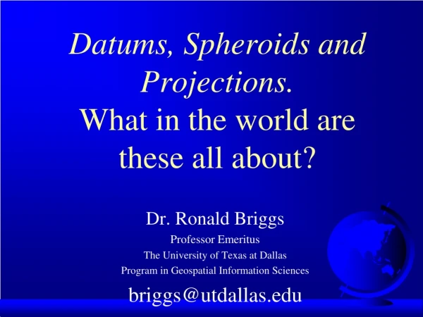Datums, Spheroids and Projections. What in the world are these all about?