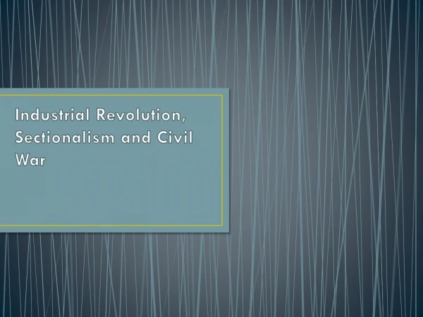 Industrial Revolution, Sectionalism and Civil War