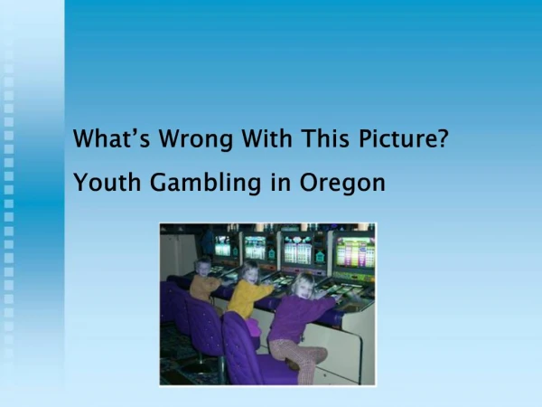 What s Wrong With This Picture Youth Gambling in Oregon