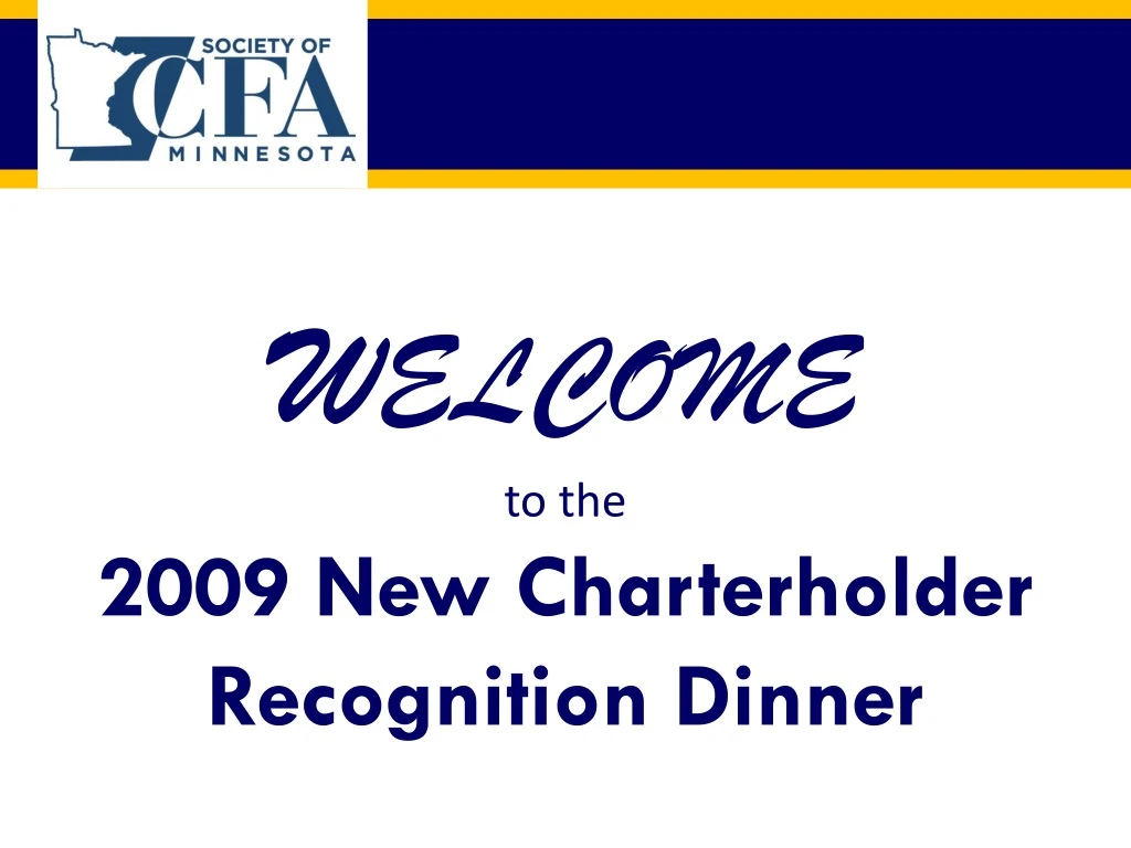 w elcome to the 2009 new charterholder recognition dinner