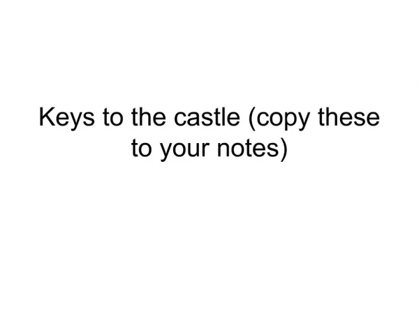 Keys to the castle copy these to your notes