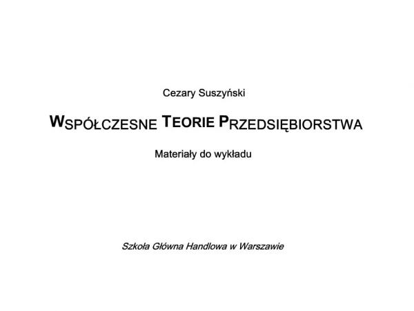 Cezary Suszynski WSP LCZESNE TEORIE PRZEDSIEBIORSTWA Materialy do wykladu
