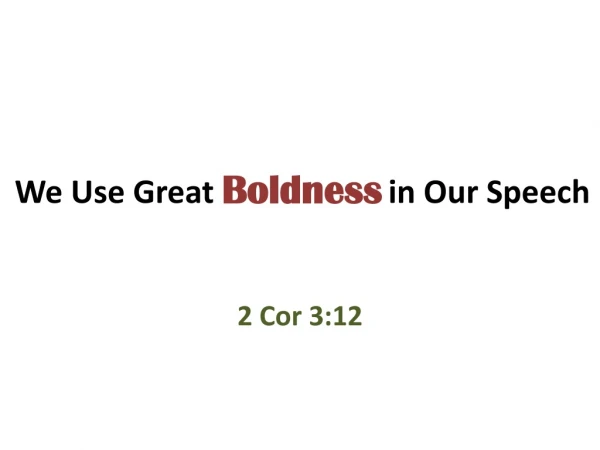 We Use Great Boldness in Our Speech