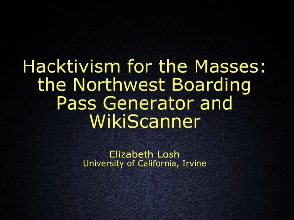 Hacktivism for the Masses: the Northwest Boarding Pass Generator and WikiScanner Elizabeth Losh University of Californ