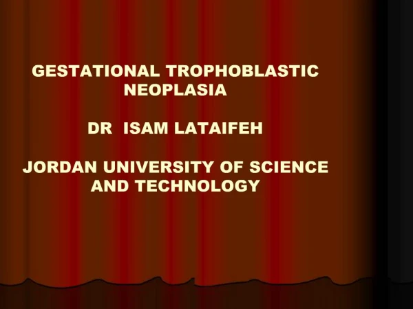 GESTATIONAL TROPHOBLASTIC NEOPLASIA DR ISAM LATAIFEH JORDAN UNIVERSITY OF SCIENCE AND TECHNOLOGY