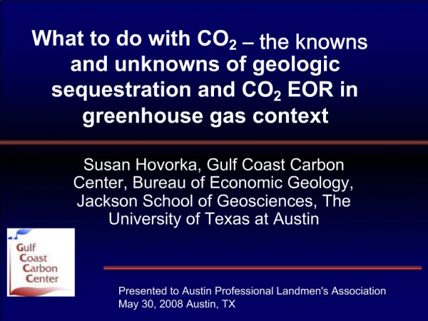 What to do with CO2 the knowns and unknowns of geologic sequestration and CO2 EOR in greenhouse gas context